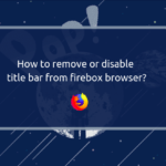 How to remove or disable title bar from firebox browser?