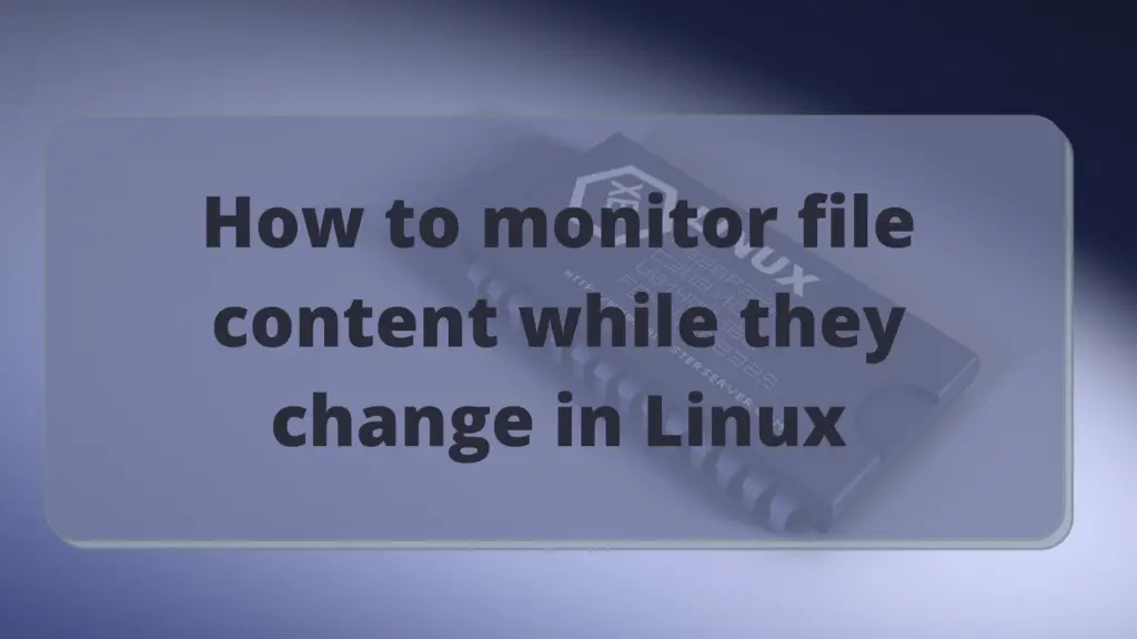 Read more about the article How to monitor file content while they change in Linux