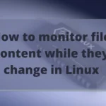 How to monitor file content while they change in Linux