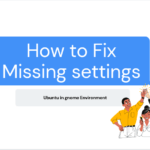 How to Fix Missing settings in Ubuntu 20.10 in a gnome environment?
