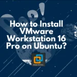 How to Install VMware Workstation 16 Pro on Ubuntu?