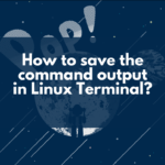 How to save the command output in Linux Terminal?