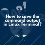 How to save the command output in Linux Terminal?
