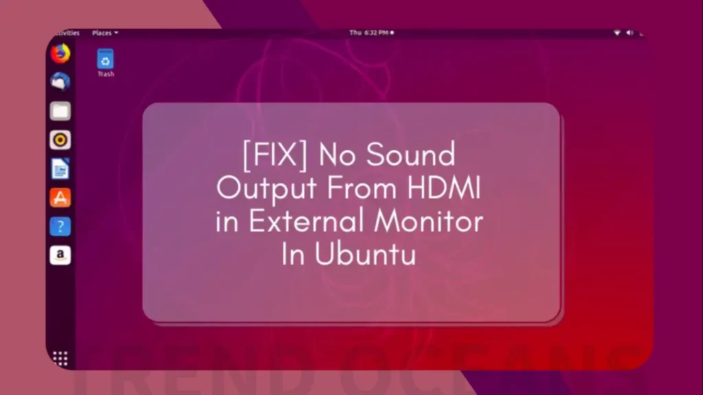Read more about the article [FIX] No Sound or HDMI Missing Output From HDMI in External Monitor In Ubuntu