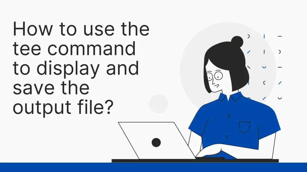 Read more about the article How to use the tee command to display and save the output file?