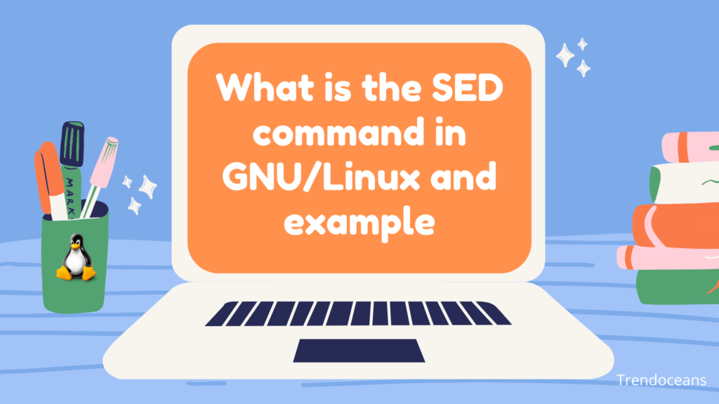Read more about the article What is the SED command in GNU/Linux and example?