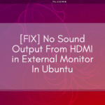 [FIX] No Sound Output From HDMI in External Monitor In Ubuntu