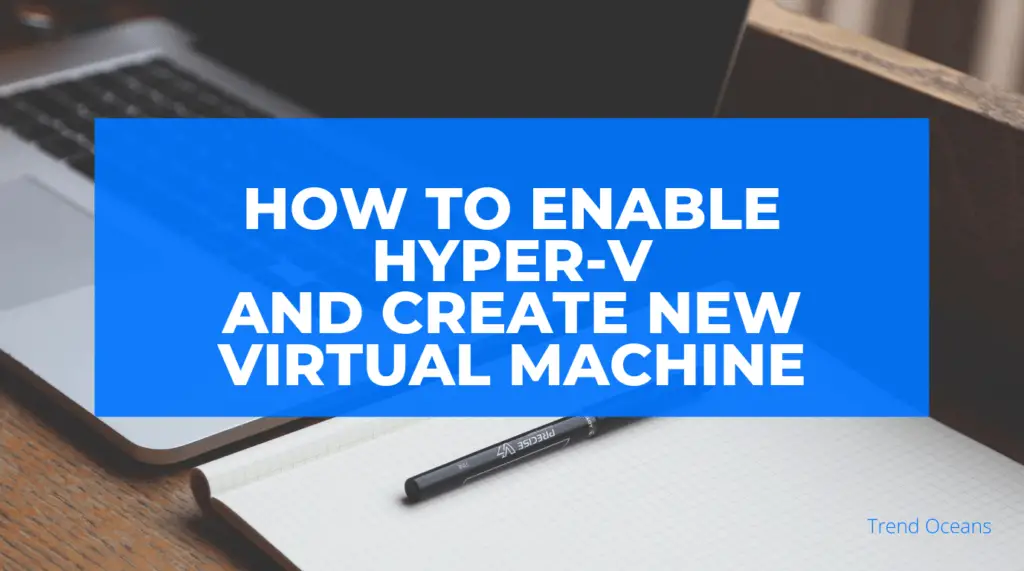 Read more about the article How to enable Hyper-V and create new Virtual Machine