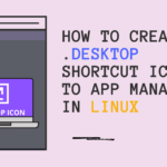 How to create .desktop shortcut Icon to App Manager in Linux