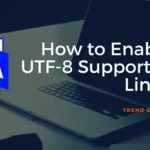 How to Enable or Missing UTF-8 Support in Linux