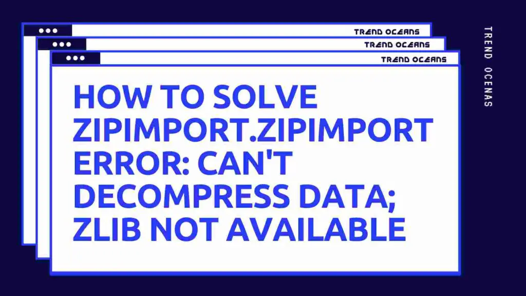 Read more about the article How to solve zipimport.ZipImportError: can’t decompress data; zlib not available