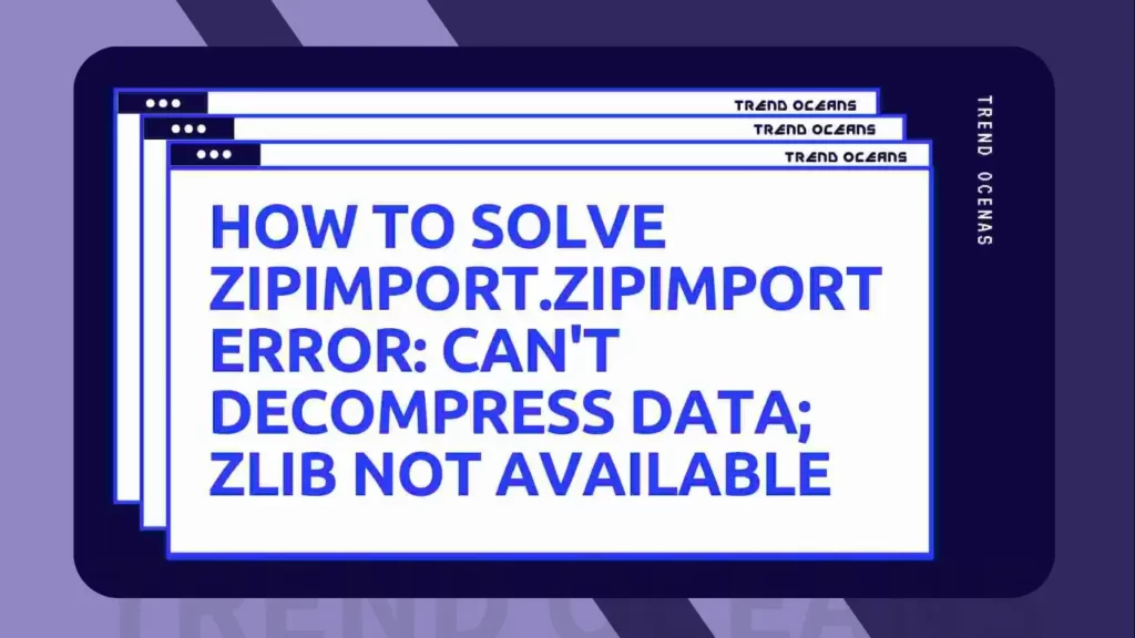 Read more about the article How to Solve Zipimport.ZipImportError: Can’t Decompress Data; Zlib Not Available