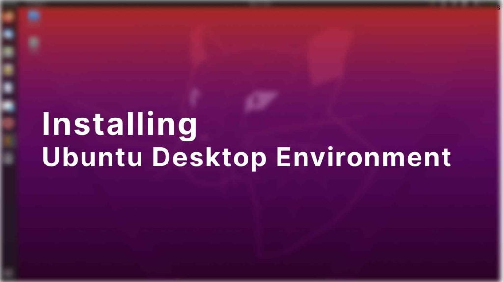 Read more about the article How to Install Ubuntu Desktop Environment