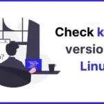 How to know which Linux Kernel Version is installed in my System