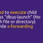 [SOLVED] Failed to execute child process “dbus-launch” (No such file or directory) while x-forwarding