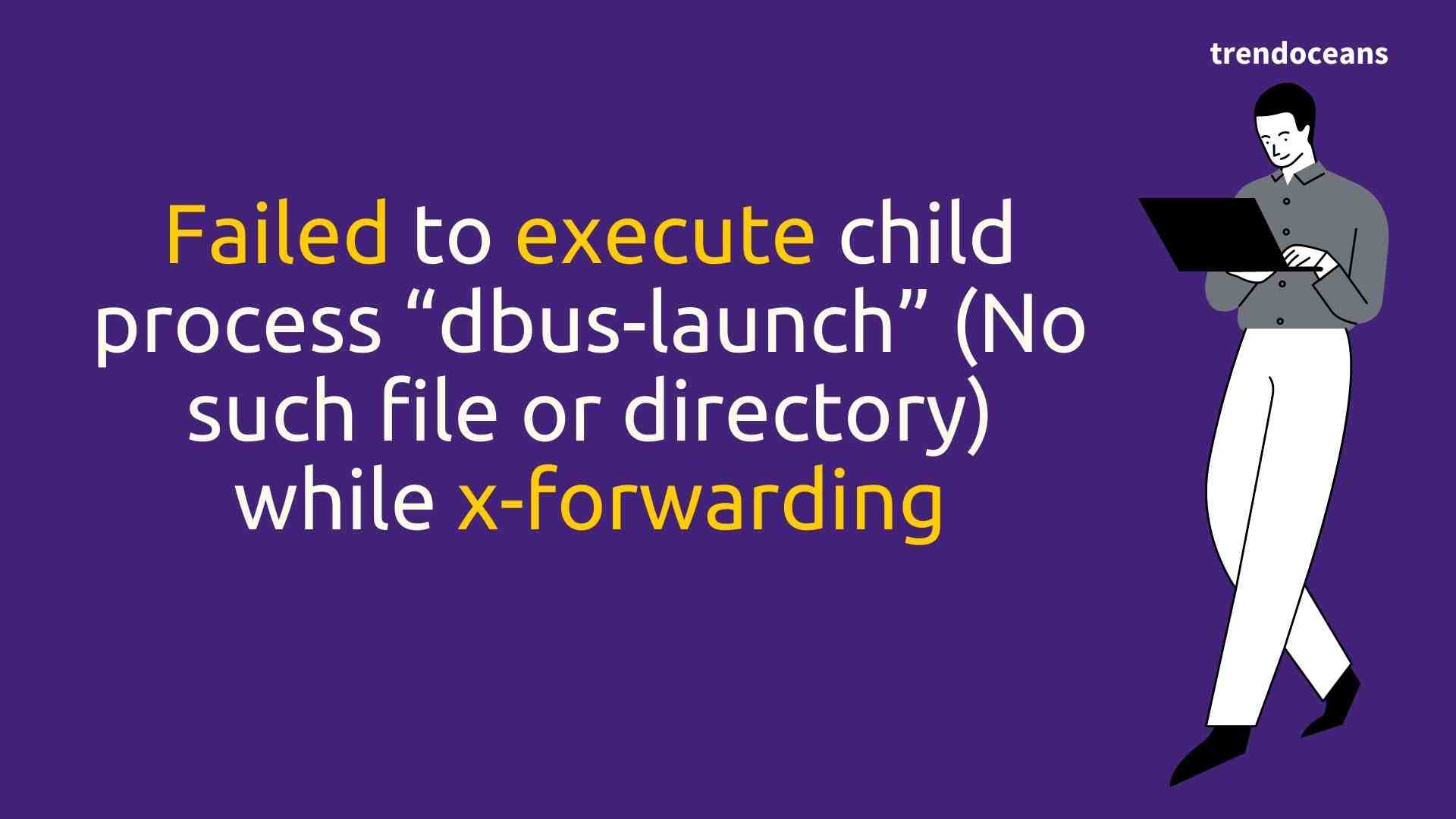 Failed to execute child process “dbus-launch” (No such file or directory) while x-forwarding