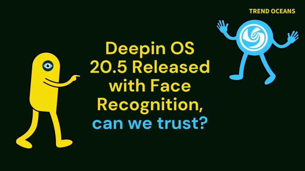 Deepin OS 20.5 Released with Face Recognition, can we trust