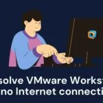 How to resolve VMware Workstation no Internet connection