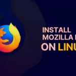 How to Install Latest Mozilla Firefox on Linux Desktop
