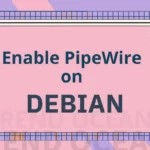 How to Install PipeWire on Debian 11/12