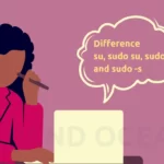The Difference Between Su, Sudo Su, Sudo -i, and Sudo -s