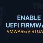 How to Enable UEFI Mode in VirtualBox and VMware